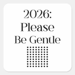 2026: Please Be Gentle – Relatable New Year Square Sticker