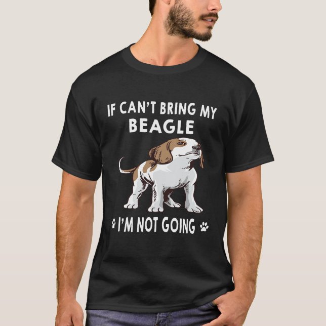 202 If I Can't Bring My Beagle I'm Not Going T-Shirt (Front)