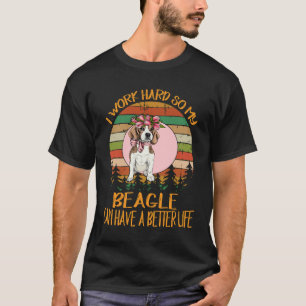 208 I Work Hard So My Beagle Can Have A Better Lif T-Shirt
