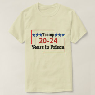 20 - 24 Years in Prison Funny Anti Trump  T-Shirt