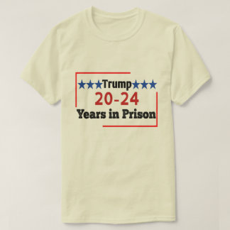 20 - 24 Years in Prison Funny Anti Trump  T-Shirt
