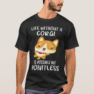20 Life Without A Corgi Is Possible But Pointless T-Shirt