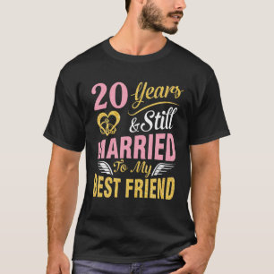 20 Years Wedding Marry And Still Married To My Bes T-Shirt
