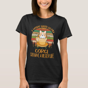216 I Work Hard So My Corgi Can Have A Better Life T-Shirt