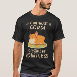 21 Life Without A Corgi Is Possible But Pointless T-Shirt