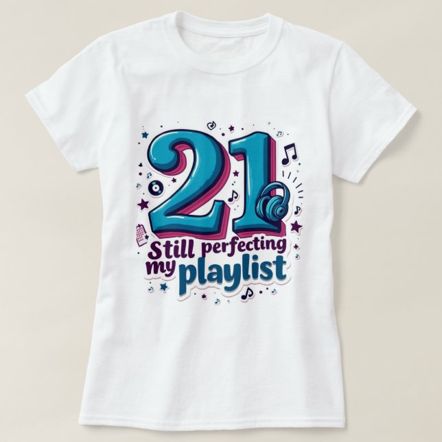 21, Still Perfecting My Playlist Funny, Sassy T-Shirt (Design Front)