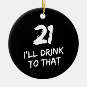21st Birthday Funny I'll drink to that  Ceramic Ornament