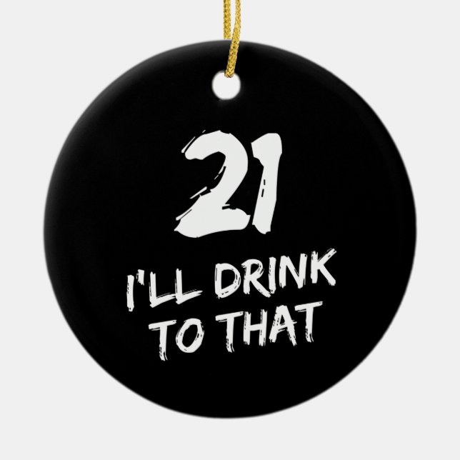 21st Birthday Funny I'll drink to that  Ceramic Ornament (Front)