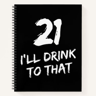 21st Birthday Funny I'll drink to that Notebook