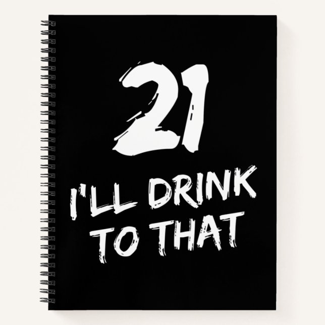 21st Birthday Funny I'll drink to that  Notebook (Front)