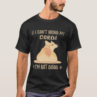 22 If I Can't Bring My Corgi I'm Not Going Corgi T-Shirt