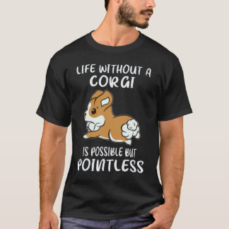 22 Life Without A Corgi Is Possible But Pointless T-Shirt