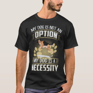 22 My Dog Is Not An Option My Dog Is A Necessity G T-Shirt
