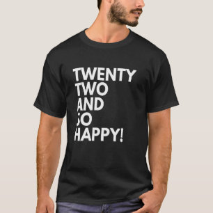 22 Years Old and So Happy Twenty Two 22nd Birthday T-Shirt