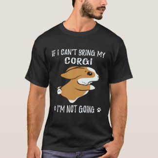 23 If I Can't Bring My Corgi I'm Not Going Corgi T-Shirt