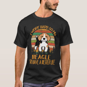 242 I Work Hard So My Beagle Can Have A Better Lif T-Shirt