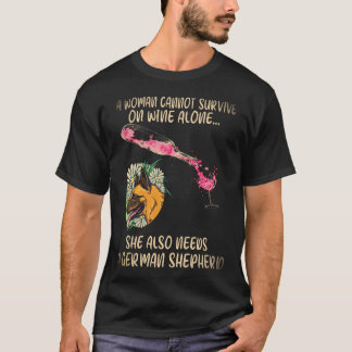24 A Woman Cannot Survive On Wine Alone She Also N T-Shirt
