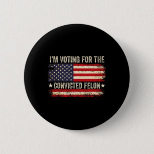 24 I'm Voting For The Convicted Felon Us Flag Vint 6 Cm Round Badge