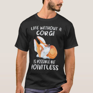 24 Life Without A Corgi Is Possible But Pointless  T-Shirt