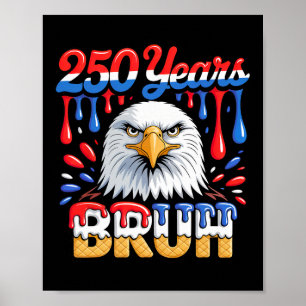 250 Years Bruh 250th Anniversary Usa Eagle 4th Of Poster