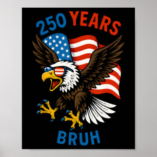 250 Years Bruh 250th Anniversary Usa Eagle And Fla Poster