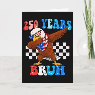 250 Years Bruh 4th Of July Eagle Dabbing 250th Ann Card