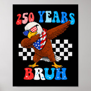 250 Years Bruh 4th Of July Eagle Dabbing 250th Ann Poster