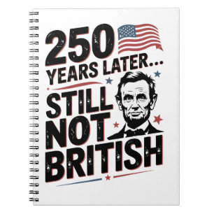 250th Years later Still not British 4th of July US Notebook