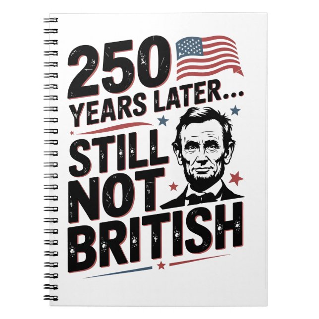 250th Years later Still not British 4th of July US Notebook (Front)