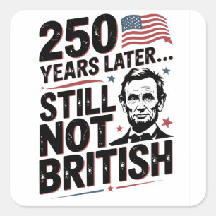 250th Years later Still not British 4th of July US Square Sticker