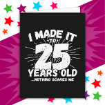 25 Year Old Sarcastic Meme Funny 25th Birthday Card<br><div class="desc">This funny 25th birthday design makes a great sarcastic humour joke or novelty gag gift for a 25 year old birthday theme or surprise 25th birthday party! Features 'I Made it to 25 Years Old... Nothing Scares Me' funny 25th birthday meme that will get lots of laughs from family, friends,...</div>