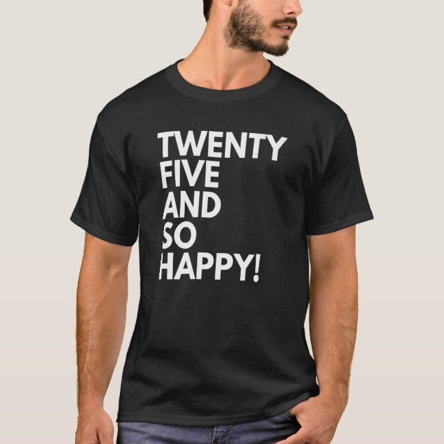 25 Years Old and So Happy Twenty Five 25th Birthda T-Shirt (Front)