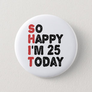 25th Birthday So Happy I'm 25 Today Gift Funny 6 Cm Round Badge