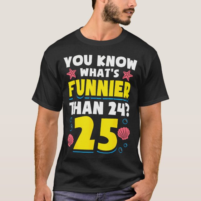 25Th Birthday What'S Funnier Than 24 It'S 25 Years T-Shirt (Front)