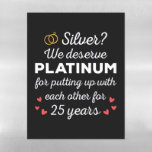 25th Wedding Anniversary I - Silver Funny Couple Magnetic Dry Erase Sheet<br><div class="desc">Fun design, perfect for anyone who's been married for 25 years and to a wedding vow renewal ceremony. It makes a great matching outfit for couples! 'Silver? We deserve Platinum for putting up with each other for 25 Years' quote for a couple who got married 25 years ago or a...</div>