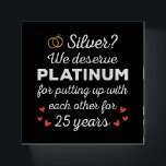 25th Wedding Anniversary I - Silver Funny Couple Paperweight<br><div class="desc">Fun design, perfect for anyone who's been married for 25 years and to a wedding vow renewal ceremony. It makes a great matching outfit for couples! 'Silver? We deserve Platinum for putting up with each other for 25 Years' quote for a couple who got married 25 years ago or a...</div>