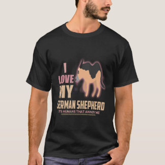 26 I love My German Shepherd It's Humans That Anno T-Shirt