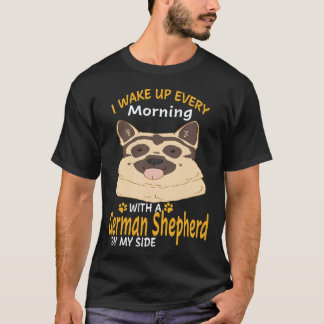 26 I Wake Up Every Morning With A German Shepherd  T-Shirt