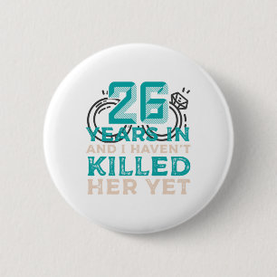 26 Years In And I Haven't Killed Her Yet Wedding A 6 Cm Round Badge