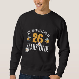 26th Birthday 26 Years Old Bee-Yond Amazing! Cute Sweatshirt