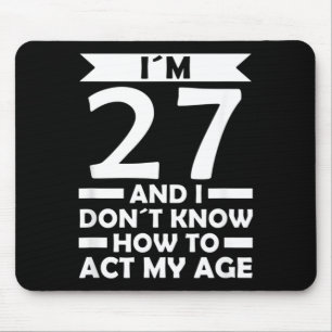 27 Dont Know How To Act Age Quote 27th Birthday Mouse Pad