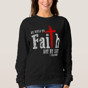 2 Corinthians 57 Walk Faith Not By Sight Jesus Chr Sweatshirt