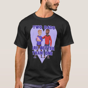 2 Dads Are Better Than One Gay Parenting Lgbt Pare T-Shirt
