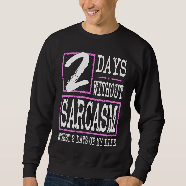 2 Days Without Sarcasm Sarcastic Quote Graphic Sweatshirt (Front)