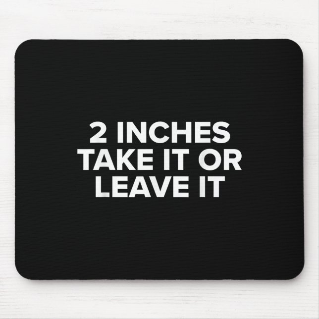 2 Inches Take It Or Leave It  Mouse Pad (Front)