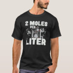 2 Moles Per Litre Science Biology Teacher Chemistr T-Shirt<br><div class="desc">2 Moles Per Litre Science Biology Teacher Chemistry</div>