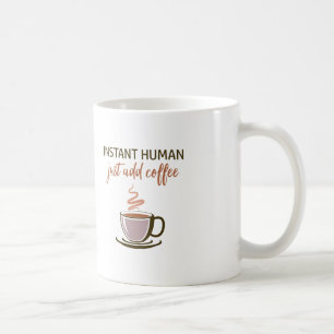 2-sided: Instant Human... Just Add Coffee! Coffee Mug
