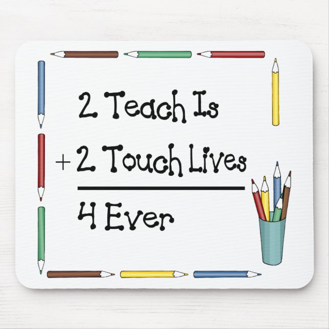 2 Teach Is 2 Touch Lives 4 Ever Mouse Pad (Front)