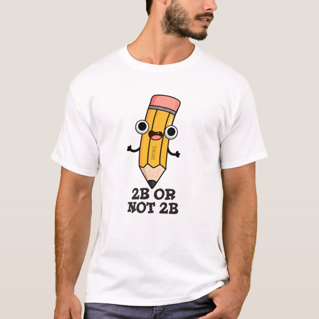 2B Or Not 2B Funny Shakespeare Pencil Pun  T-Shirt (Front)