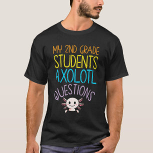 2nd Grade Teacher Appreciation I Axolotl Questions T-Shirt